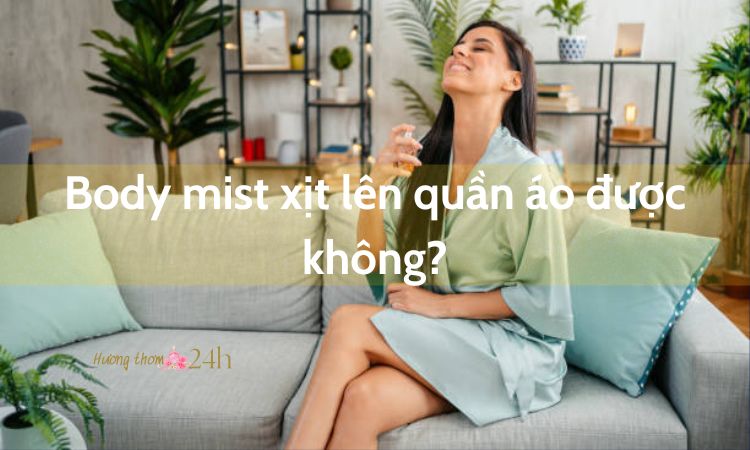 Body mist xịt lên quần áo được không?