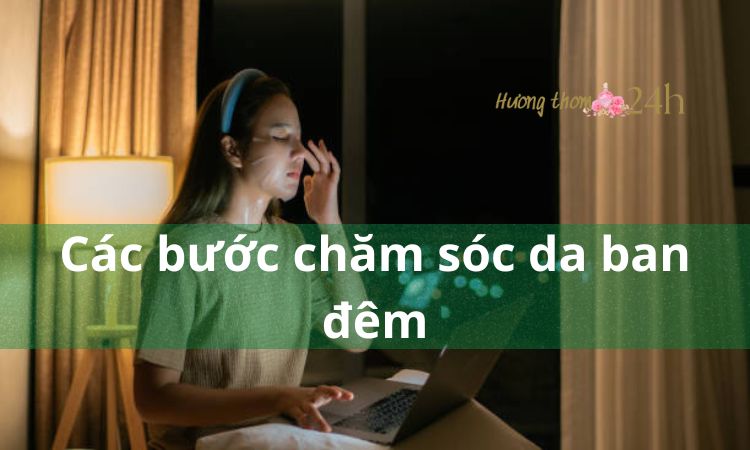 Các bước chăm sóc da ban đêm