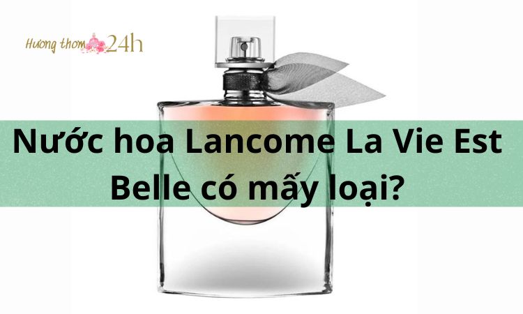 Nước hoa lancome la vie est belle có mấy loại