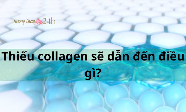 Thiếu collagen sẽ dẫn đến điều gì?