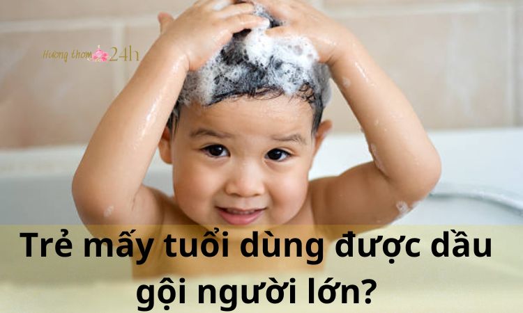 Trẻ mấy tuổi dùng được dầu gội người lớn?