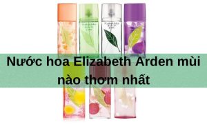 Nước hoa Elizabeth Arden mùi nào thơm nhất