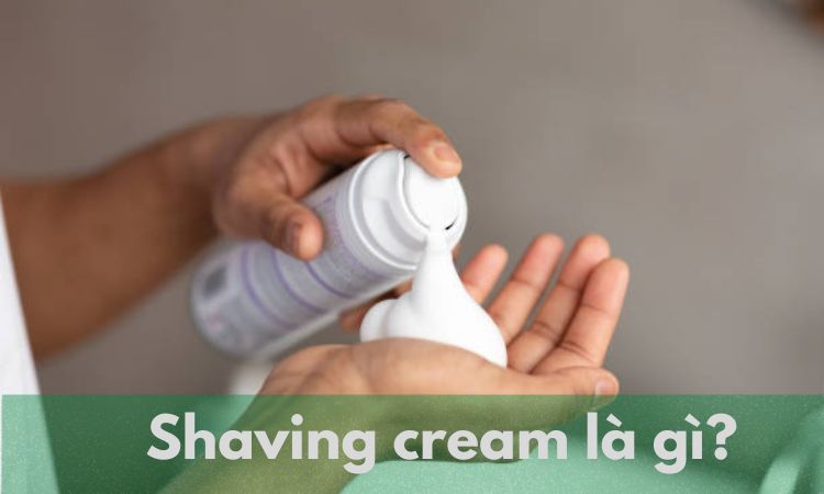 Shaving cream là gì?