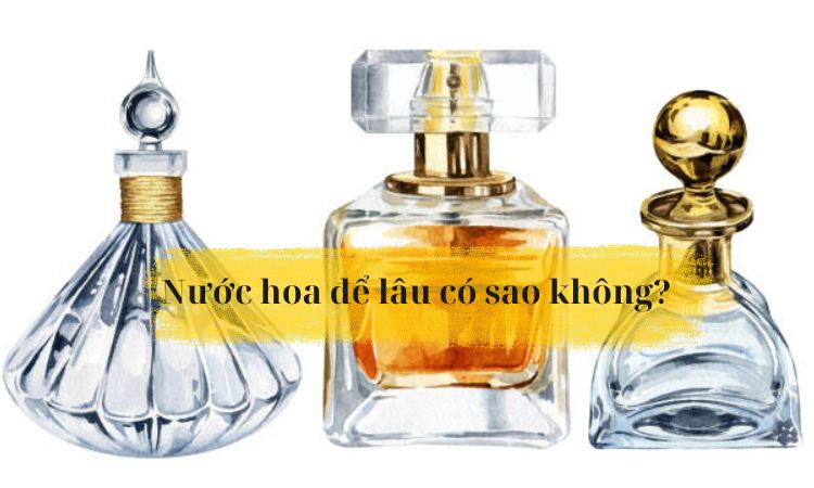 Nước hoa để lâu có sao không?