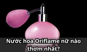 Nước hoa Oriflame nữ nào thơm nhất?