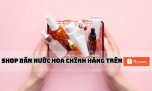 shop bán nước hoa chính hãng trên Shopee