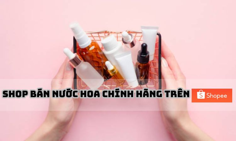 shop bán nước hoa chính hãng trên Shopee