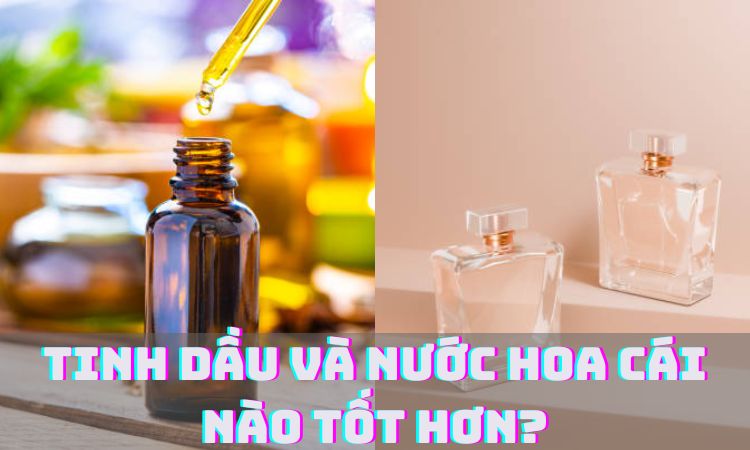 Tinh dầu và nước hoa cái nào tốt hơn?