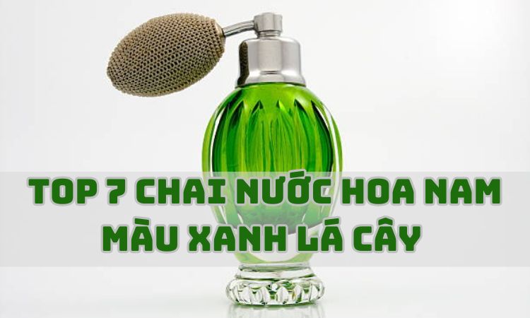 Top 7 chai nước hoa nam màu xanh lá cây